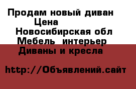 Продам новый диван. › Цена ­ 14 500 - Новосибирская обл. Мебель, интерьер » Диваны и кресла   